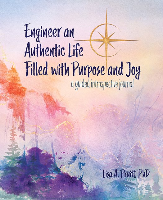 Engineer an Authentic Life: a guided introspective journal by Lisa A Pruitt PhD